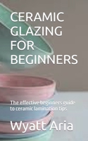 Ceramic Glazing for Beginners: The effective beginners guide to ceramic lamination tips B0BD2N393Z Book Cover