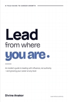 LEAD FROM WHERE YOU ARE: The Quiet Work of Becoming a Leader B0H81H6RGM Book Cover