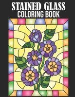 Stained Glass Coloring Book: Stained Glass Coloring Book for Adult. 50 Beautiful Stained Glass for Relaxation and Stress Relief B092L3GLRK Book Cover