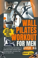 Wall Pilates workout for men over 40: fully illustrated weight loss exercises for building core strength, increasing flexibility, and improving mobili B0CTMXHRQP Book Cover