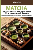 Matcha – Das große Buch über japanischen Tee & 100 köstliche Rezepte: Rezepte, Vorteile, Zubereitung und Traditionen rund um japanischen Grüntee: ... Tee – Die große Serie) (German Edition) B0FCD417YF Book Cover