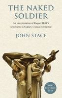 The Naked Soldier: An interpretation of Rayner Hoff's sculptures in Sydney's Anzac Memorial 176353619X Book Cover
