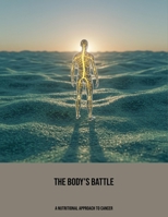 The Body'S Battle: A Nutritional Approach To Cancer B0FPGJ11M9 Book Cover
