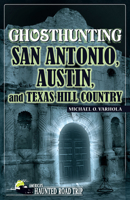 Ghosthunting San Antonio, Austin, and Texas Hill Country 1578605474 Book Cover
