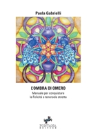 L'ombra di Omero: Manuale per conquistare la Felicità e tenersela stretta (Italian Edition) 8898750528 Book Cover