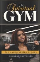 The Spiritual Gym, The Unconverted Places. B0GWVDR1BL Book Cover