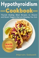 Hypothyroidism Cookbook: Thyroid Healing Meal Recipes to Disarm and Reset Triggers that are Keeping You Sick B08GG2DK4Y Book Cover