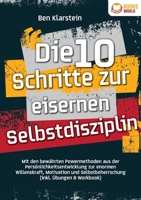 Die 10 Schritte zur eisernen Selbstdisziplin: Mit den bewährten Powermethoden aus der Persönlichkeitsentwicklung zur enormen Willenskraft, Motivation ... (inkl. Übungen & Workbook) (German Edition) 3989358073 Book Cover