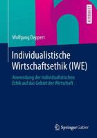 Individualistische Wirtschaftsethik (Iwe): Anwendung Der Individualistischen Ethik Auf Das Gebiet Der Wirtschaft 3658035854 Book Cover