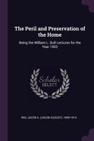 The Peril And The Preservation Of The Home: Being The William L. Bull Lectures For The Year 1903 114403499X Book Cover