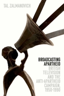 Broadcasting Apartheid: British Television and the Anti-Apartheid Campaign, 1950-1990 (Oxford Studies in Culture and Politics) 0197774784 Book Cover