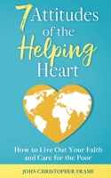 7 Attitudes of the Helping Heart: How to Live Out Your Faith and Care for the Poor 1954709005 Book Cover