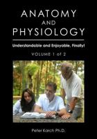 Anatomy and Physiology: Understandable and Enjoyable, Finally!- Volume 1 of 2 1460940687 Book Cover