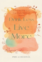 Drink Less, Live More: A Practical Way to Cut Back Without Shame 9309333200 Book Cover