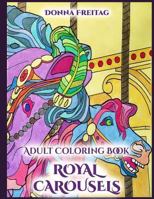 Royal Carousels: Adult Coloring Book 154693703X Book Cover