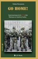 Go Home: Intervenciones de la CIA Y Los Marines En America Latina 150249793X Book Cover