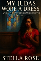 My Judas Wore A Dress: When The Pastor Granddaughter Bleeds B0FJ5GSYD8 Book Cover