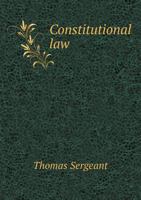 Constitutional Law: Being A View Of The Practice And Jurisdiction Of The Courts Of The United States, And Of Constitutional Points Decided 1016977263 Book Cover