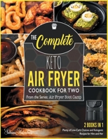 The Complete Keto Air Fryer Cookbook for Two [2 in 1]: Plenty of Low-Carb Choices and Ketogenic Recipes for Him and Her [with Pictures Included] 1801844054 Book Cover