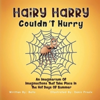 Hairy Harry Couldn't Hurry: An Imaginarium Of Imaginactions That Take Place In The Hot Days Of Summer 1963851846 Book Cover