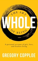 Art of Being Whole: A personal account of grit, love, and fearless living 1946277401 Book Cover