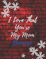 Gift Note Pad For My Mom I love you Because you are My Life I Love That You're My Mom! B084Z4PDZP Book Cover