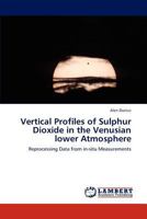 Vertical Profiles of Sulphur Dioxide in the Venusian lower Atmosphere: Reprocessing Data from in-situ Measurements 3659296023 Book Cover