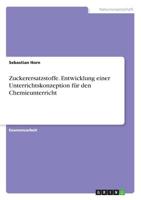 Zuckerersatzstoffe. Entwicklung einer Unterrichtskonzeption für den Chemieunterricht (German Edition) 3668907714 Book Cover