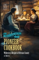 Pioneer Cookbook: Wilderness Recipes of Orleans County (Pioneers of Orleans County, NY) B0DVRB43CY Book Cover
