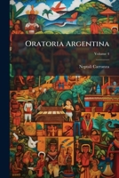 Oratoria Argentina: Recopilación Cronológica De Las Proclamas, Discursos, Manifiestos Y Documentos Importantes, Que Legaron Á La Historia 1143918649 Book Cover