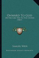 Onward To God: Or The Sure Way To The Crown 1104359871 Book Cover