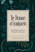 The Dictionary of Grandparents: An Alphabetical Guide to Mining Your Memories B0BZF9DBPB Book Cover