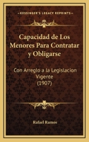Capacidad De Los Menores Para Contratar Y Obligarse: Con Arreglo A La Legislacion Vigente (1907) 1167683528 Book Cover