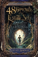 48 Gateways to the Ecstatic Self: A Mystical Guidebook & Sacred Grimoire for Spiritual Awakening 1735468975 Book Cover
