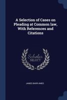 A Selection of Cases on Pleading at Common law, With References and Citations 1021471461 Book Cover