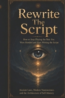 Rewrite The Script: Ancient Laws, Modern Neuroscience, and the Architecture of Self-Mastery B0HCV43NPW Book Cover