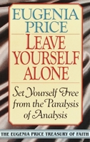 Leave Yourself Alone: Set Yourself Free from the Paralysis of Analysis (Eugenia Price Treasury of Faith) 0310314305 Book Cover