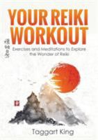 Your Reiki Workout: Exercises and Meditations to Experience the Wonder of Reiki Healing 1999885228 Book Cover