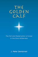 The Golden Calf: The Fall and Redemption of Israel in the Sinai Wilderness 1449788599 Book Cover