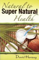 Natural to Super Natural Health 0984523502 Book Cover