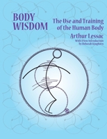 Body Wisdom: the use and training of the human body 0999616498 Book Cover