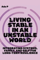 Living Stable in an Unstable World: Integrating Systems, Family, and Self for Long-Term Resilience (Survival Ready Series) B0GJQ42BXK Book Cover