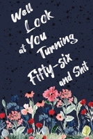 Well Look at You Turning Fifty-Six and Shit: Funny 56th Birthday Sarcastic Gag Gift. Floral Flower Vintage Look Cute 56 Birthday Gift For Girls, Men, Women. 100 Pages 6 by 9 inch Decorative Birthday L 171273458X Book Cover