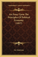 An Essay Upon the Principles of Political Economy 1149356782 Book Cover