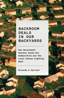 Backroom Deals in Our Backyards: How Government Secrecy Harms Our Communities--And the Local Heroes Fighting Back 1620978555 Book Cover