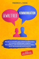 Gewaltfreie Kommunikation: Wie Sie in 4 Schritten ganz einfach Konflikte l�sen, mit toxischen Beziehungen umgehen, Wut aufl�sen, mehr Vertrauen und Freude erleben durch Wertsch�tzung sowie Empathie B088N93YJH Book Cover