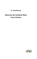 Oeuvres du Cardinal Retz: Tome Sixiéme 3752478683 Book Cover