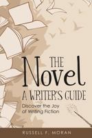 The Novel - A Writer's Guide: Discover the Joy of Writing Fiction 0999000349 Book Cover
