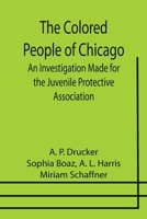 The Colored People of Chicago; An Investigation Made for the Juvenile Protective Association 9355755988 Book Cover