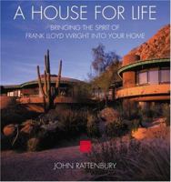 A House for Life: Bringing the Spirit of Frank Lloyd Wright into Your Home 1894622405 Book Cover